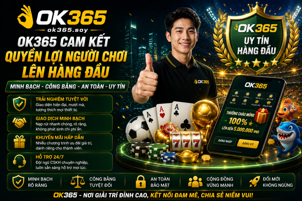 OK365 luôn đặt quyền lợi và trải nghiệm người chơi lên hàng đầu.